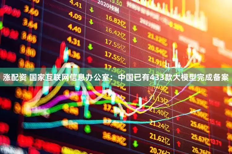 涨配资 国家互联网信息办公室：中国已有433款大模型完成备案