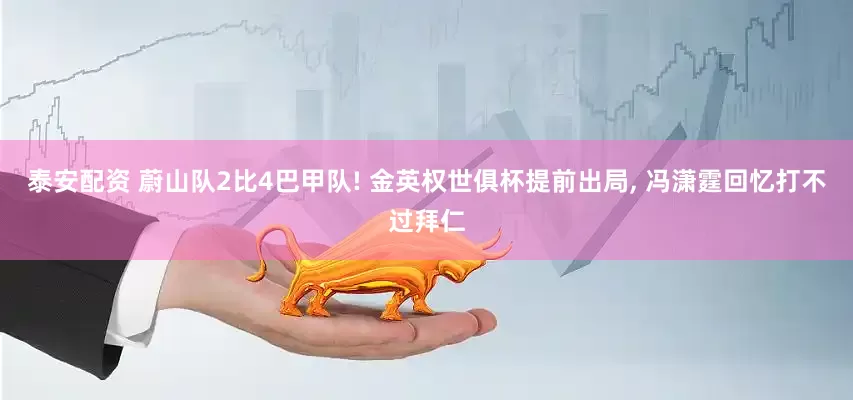 泰安配资 蔚山队2比4巴甲队! 金英权世俱杯提前出局, 冯潇霆回忆打不过拜仁