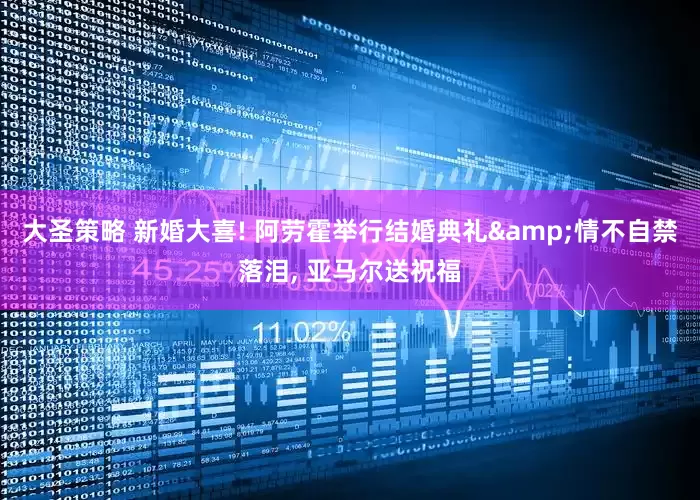 大圣策略 新婚大喜! 阿劳霍举行结婚典礼&情不自禁落泪, 亚马尔送祝福