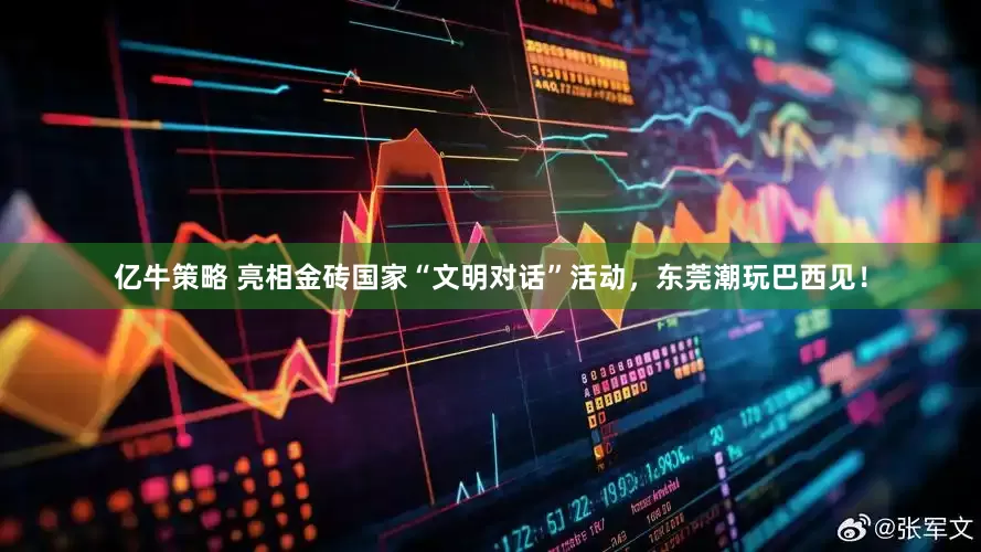亿牛策略 亮相金砖国家“文明对话”活动，东莞潮玩巴西见！