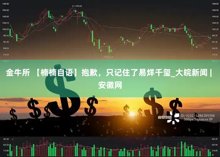 金牛所 【楠楠自语】抱歉，只记住了易烊千玺_大皖新闻 | 安徽网